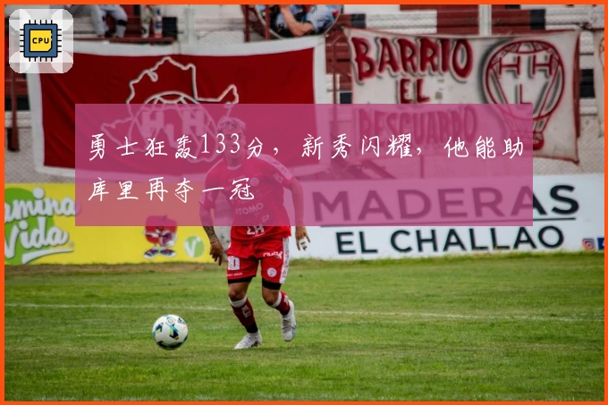 勇士狂轰133分，新秀闪耀，他能助库里再夺一冠